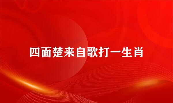 四面楚来自歌打一生肖