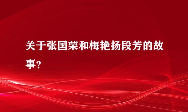 关于张国荣和梅艳扬段芳的故事？