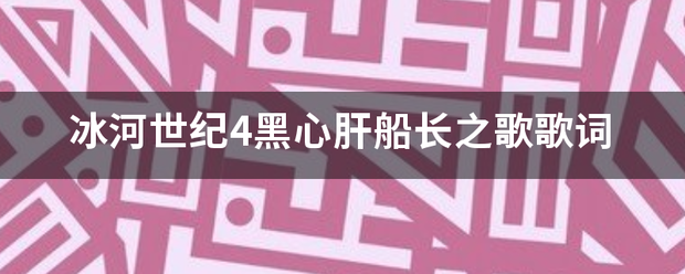 冰河世纪4黑心肝船长之歌歌词