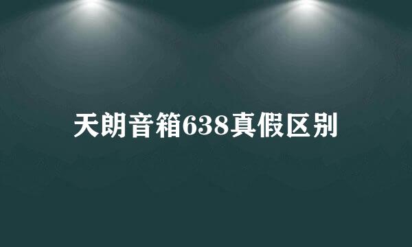 天朗音箱638真假区别