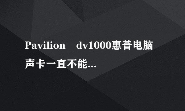 Pavilion dv1000惠普电脑声卡一直不能用，更新驱动也不行?