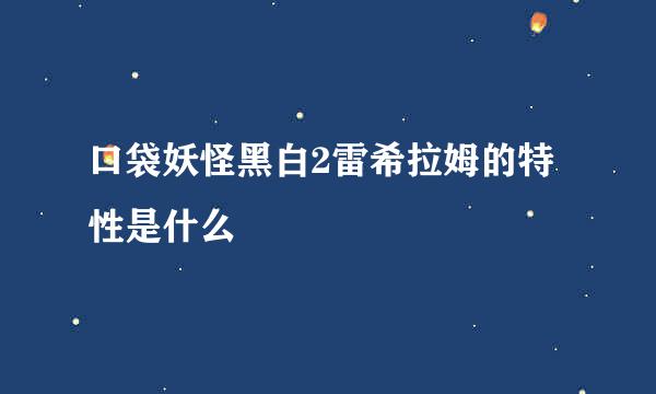 口袋妖怪黑白2雷希拉姆的特性是什么