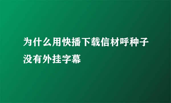 为什么用快播下载信材呼种子没有外挂字幕