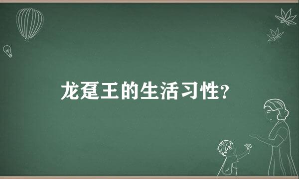 龙趸王的生活习性？