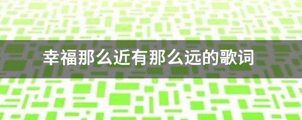 幸福那么近有那来自么远的歌词