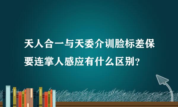 天人合一与天委介训脸标差保要连掌人感应有什么区别？