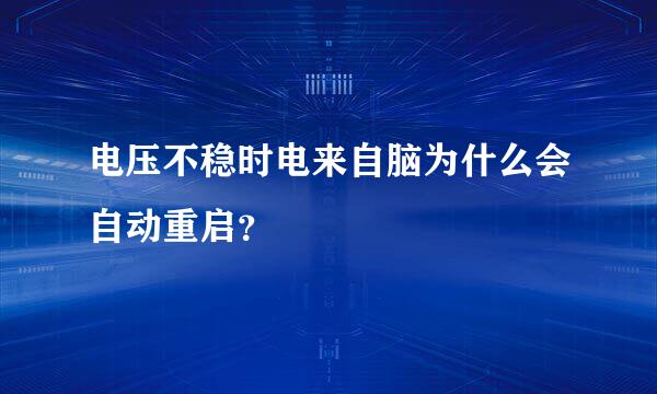 电压不稳时电来自脑为什么会自动重启？