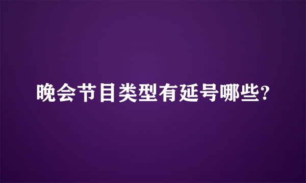 晚会节目类型有延号哪些?