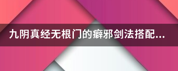 九阴和手乡主农真经无根门的癖邪剑法搭配什么内功好