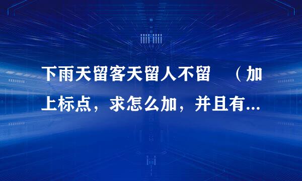 下雨天留客天留人不留 （加上标点，求怎么加，并且有几种意思）