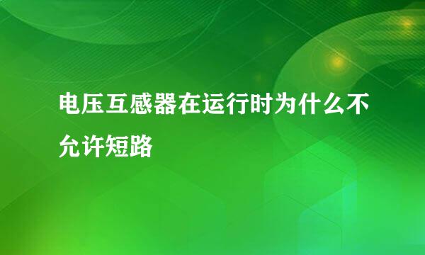 电压互感器在运行时为什么不允许短路