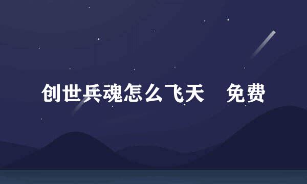 创世兵魂怎么飞天 免费