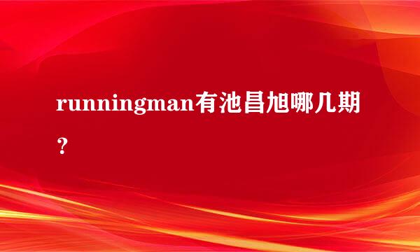 runningman有池昌旭哪几期？