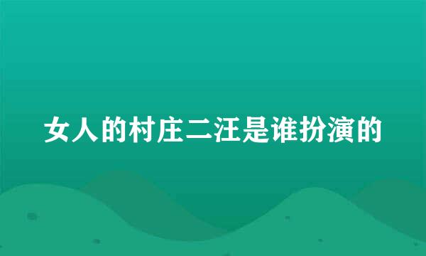 女人的村庄二汪是谁扮演的