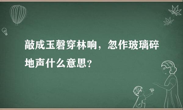 敲成玉磬穿林响，忽作玻璃碎地声什么意思？