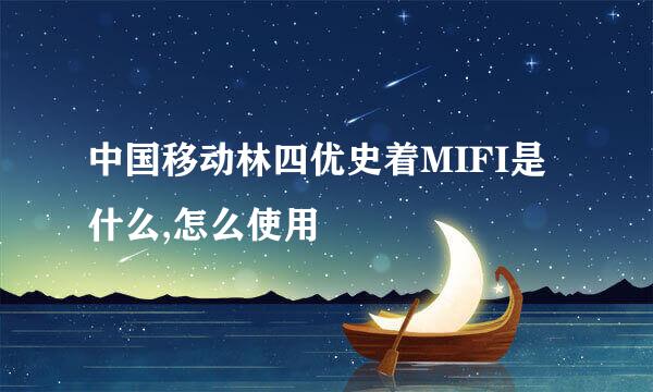 中国移动林四优史着MIFI是什么,怎么使用