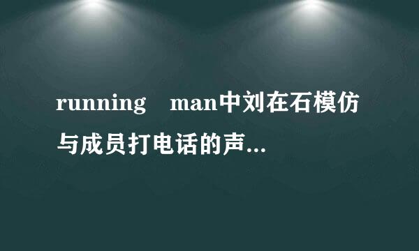 running man中刘在石模仿与成员打电话的声音队香太严是哪一期