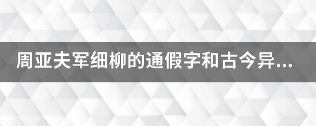 周亚夫军细柳的通假字和古今异义？