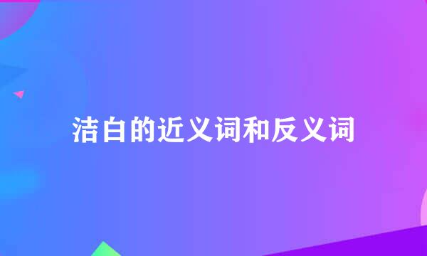 洁白的近义词和反义词