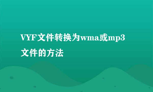 VYF文件转换为wma或mp3文件的方法