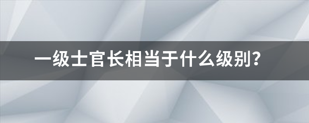 一级士官长相当于什么级别？