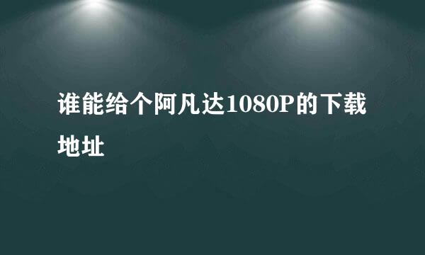 谁能给个阿凡达1080P的下载地址