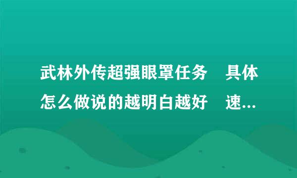 武林外传超强眼罩任务 具体怎么做说的越明白越好 速度 本人着急做任务