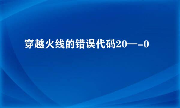 穿越火线的错误代码20—-0