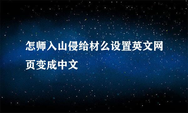 怎师入山侵给材么设置英文网页变成中文