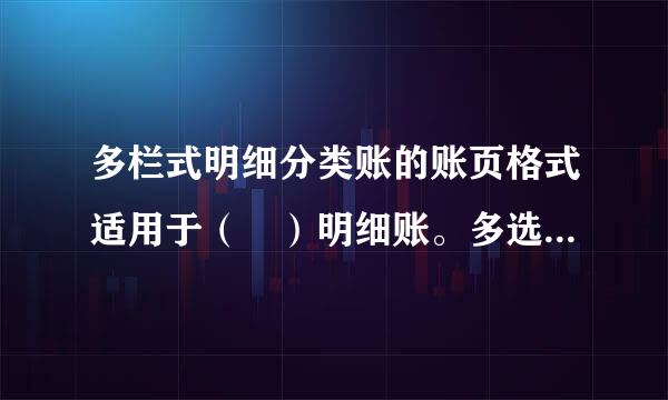 多栏式明细分类账的账页格式适用于（ ）明细账。多选题 A.管理费用 B.应收账款 C.其他货币资金 D.制造费用