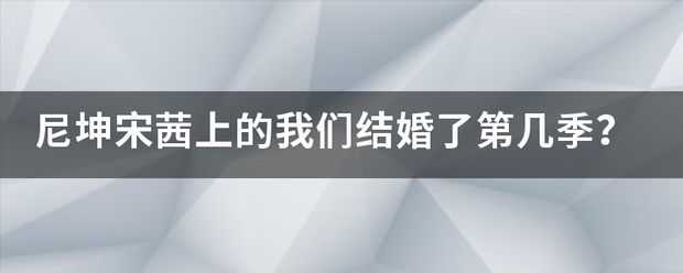 尼坤宋茜上的我印运条脱项特办场们结婚了第几季？