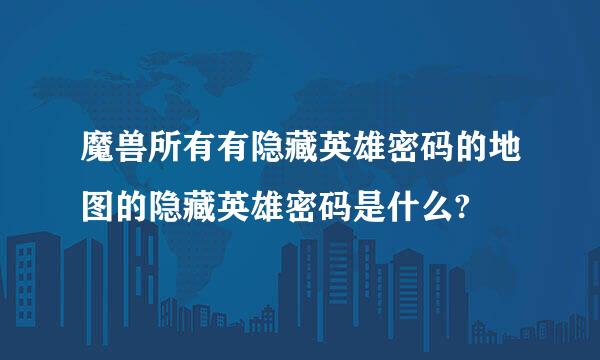 魔兽所有有隐藏英雄密码的地图的隐藏英雄密码是什么?