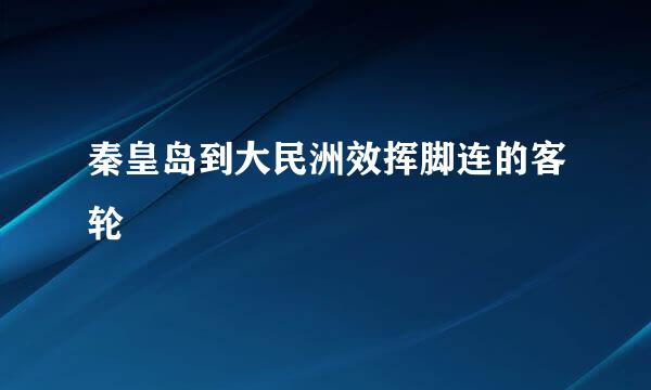 秦皇岛到大民洲效挥脚连的客轮