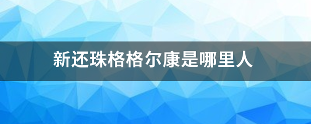 新还珠格格尔康是哪里人