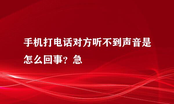 手机打电话对方听不到声音是怎么回事？急