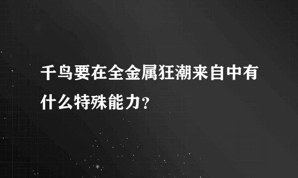 千鸟要在全金属狂潮来自中有什么特殊能力？