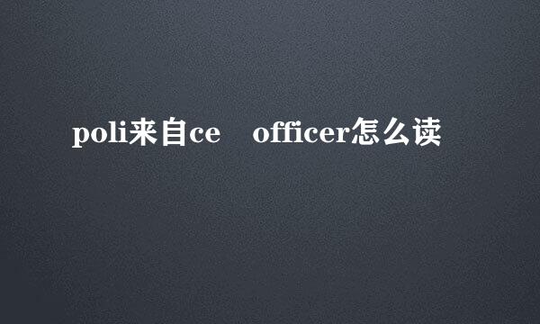 poli来自ce officer怎么读