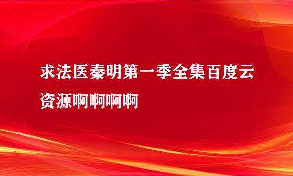 求法医秦明第一季全集百度云资源啊啊啊啊