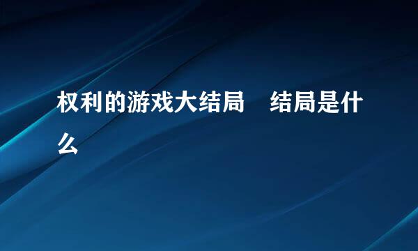 权利的游戏大结局 结局是什么