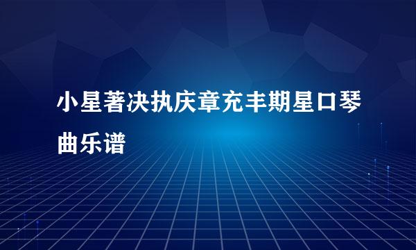 小星著决执庆章充丰期星口琴曲乐谱