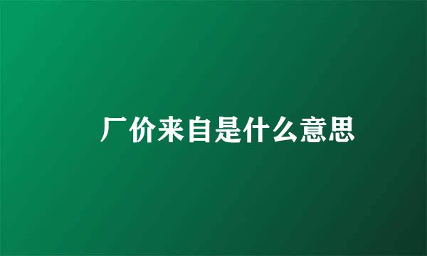 岀厂价来自是什么意思