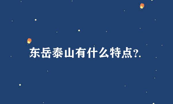 东岳泰山有什么特点？