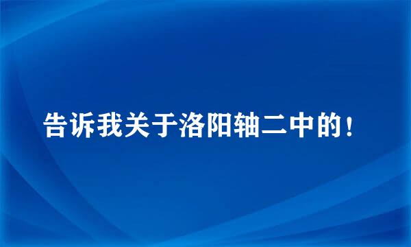 告诉我关于洛阳轴二中的！