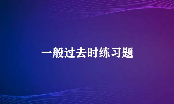 一般过去时练习题