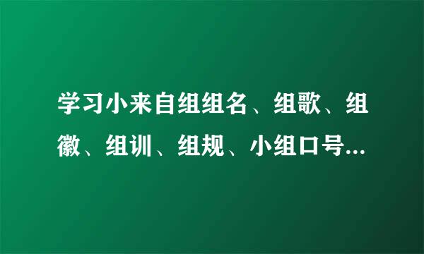 学习小来自组组名、组歌、组徽、组训、组规、小组口号有哪些？