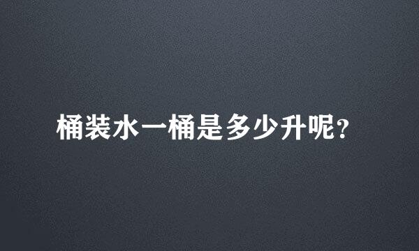 桶装水一桶是多少升呢？