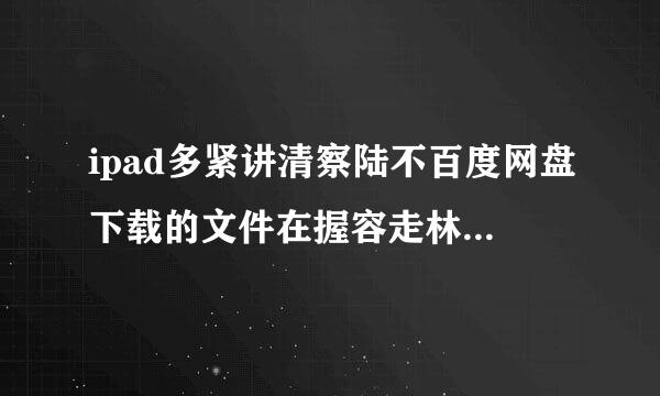 ipad多紧讲清察陆不百度网盘下载的文件在握容走林乙转浓镇露棉周哪