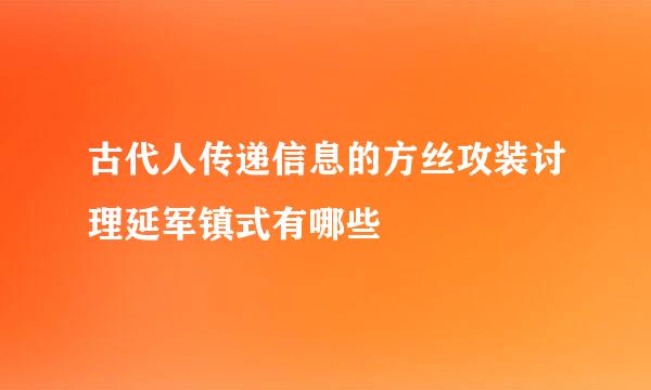 古代人传递信息的方丝攻装讨理延军镇式有哪些