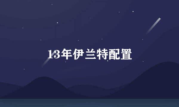 13年伊兰特配置