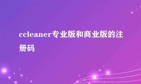 ccleaner专业版和商业版的注册码